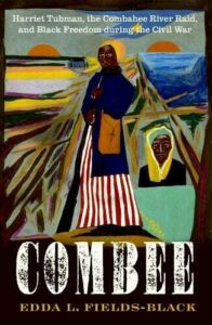Edda Fields-Black, "Combee: Harriet Tubman, the Combahee River Raid, and Black Freedom During the Civil War" (Oxford UP, 2023)