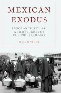 Julia G. Young, "Mexican Exodus: Emigrants, Exiles, and Refugees of the Cristero War" (Oxford UP, 2019)