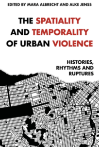 Mara Albrecht and Alke Jenss, "The Spatiality and Temporality of Urban Violence: Histories, Rhythms and Ruptures" (Manchester UP, 2023)