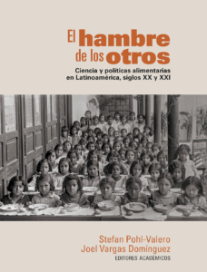 Stefan Pohl-Valero y Joel Vargas Domínguez, "El hambre de los otros. Ciencia y políticas alimentarias en Latinoamérica, siglo XX y XXI" (2021)