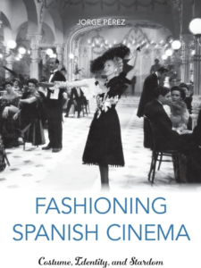 Jorge Pérez, "Fashioning Spanish Cinema: Costume, Identity, and Stardom" (2021)